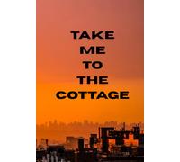 Take Me To The Cottage: Funny Notebook For Work, School, Taking Notes, Gift Journal, Blank Pages