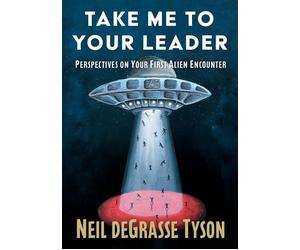 Take Me to Your Leader Perspectives on Your First Alien Encounter - Neil deGrasse Tyson - Simon six - ebook (ePub) - Livre