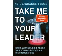 Take me to your Leader Über Aliens und die Frage, wer von uns eigentlich die Fremden sind | Ein How-to für den Umgang mit UFOs und deren Besatzung - Neil Degrasse Tyson - Piper ebooks - ebook (ePub) -