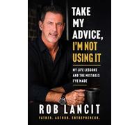 Take My Advice, I'm Not Using It My Life Lessons and the Mistakes I've Made - Rob Lancit - BookBaby - ebook (ePub) - Livre