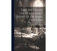 Take My Hands The Remarkable Story Of Dr Mary Verghese