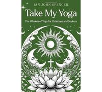 Take My Yoga: The Wisdom of Yoga for Christians and Seekers