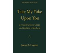 Take My Yoke Upon You: Covenant Union, Grace, and the Rest of the Soul