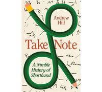 Take Note A Nimble History of Shorthand - Andrew Hill - Profile Books - ebook (ePub) - Livre