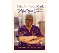 Take Off The Mask and Adjust Your Crown: A Journey Of Healing, Identity, and Faith