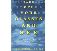 Take Off Your Glasses and See: A Mind/Body Approach to Expanding Your Eyesight and Insight by Jacob Liberman (1995-11-14)