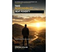Take responsibility: Beat Poverty: How Ordinary People Can Build Extraordinary Lives Through Responsibility, Discipline and Faith