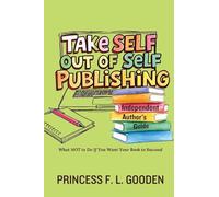 Take Self Out Of Self Publishing: Independent Author's Guide