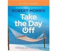 Take the Day Off Study Guide: Receiving God's Gift of Rest