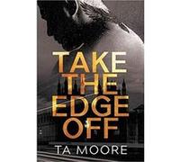 Take the Edge Off by TA Moore TA Moore (Auteur)
