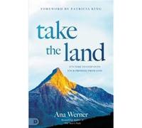 Take the Land: It’s Time to Step Into Your Promise from God