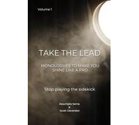 Take the Lead: Monologues to Help you Act like a Pro Vol.1: Stop playing supporting roles in your own reel