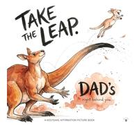 Take the Leap, Dad's Right Behind You: A Father's Keepsake Picture Book of Gentle Affirmations That Build Security, Belonging, and Unconditional Love for Babies, Toddlers & Preschoolers