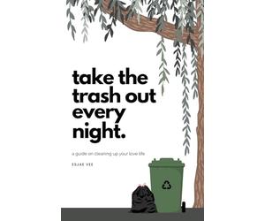 Take the Trash Out Every Night: A Guide on Cleaning Up Your Love Life