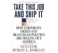 Take This Job and Ship It Byron Dorgan (Auteur)