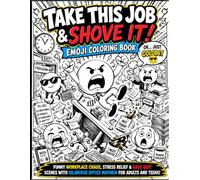 TAKE THIS JOB AND SHOVE IT! OR... JUST COLOR IT -EMOJI COLORING BOOK: FUNNY WORKPLACE CHAOS, STRESS RELIEF & RAGE QUIT SCENES WITH HILARIOUS OFFICE MAYHEM FOR ADULTS AND TEENS