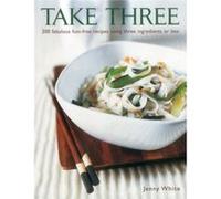 Take Three: 200 Fabulous Fuss-Free Recipes Using Three Ingredients or Less Jenny White (Auteur)