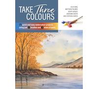 Take Three Colours: 25 Quick and Easy Watercolours Using 3 Brushes and 3 Tubes of Paint