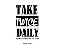 Take Twice Daily: A PRESCRIPTION FOR THE MIND