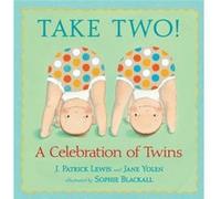 Take Two A Celebration of Twins by J Patrick Lewis & Jane Yolen & Illustrated by Sophie Blackall Lewis, J Patrick (Auteur)