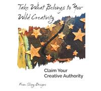 Take What Belongs to You - Wild Creativity: Claim Your Creative Authority