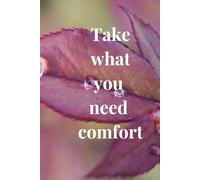 Take What You Need Comfort: Positive Affirmation, Motivational And Inspirational Notebook