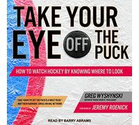 Take Your Eye Off the Puck: How to Watch Hockey by Knowing Where to Look