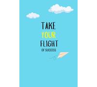 TAKE YOUR FLIGHT OF SUCCESS: A journal for everyday growth