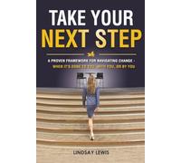 Take Your Next Step: A proven framework for navigating change - when it's done to you, with you, or by you.