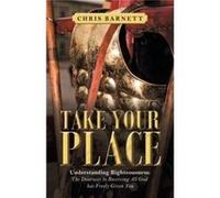 Take Your Place Understanding Righteousness the Doorway to Receiving All God Has Freely Given You - Chris Barnett - Author Solutions Inc - Livre en Anglai Chris BarnettChris Barnett (Auteur)