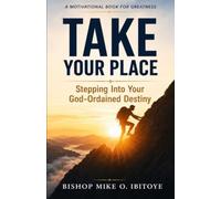 TAKE YOUR PLACE: Understanding Who You Are and Stepping into the Geatness God has prepared for You