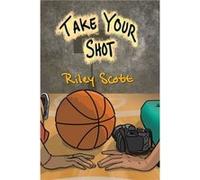 Take Your Shot by Scott Riley Scott Scott Riley Scott (Auteur)
