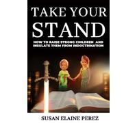 Take Your Stand: Raise Strong Children Who Can Guard Against Deception And Stand For Truth