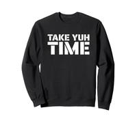 Take Yuh Time. Prends Ton Temps Sweatshirt