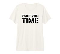Take Yuh Time. Prends Ton Temps T-Shirt Haut de Gamme
