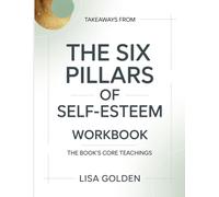 Takeaways From The Six Pillars Of Self-Esteem: The Book’s Core Teachings