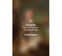 Takedown: Art and Power in the Digital Age