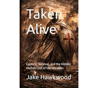 Taken Alive: Capture, Survival, and the Hidden Human Cost of the Crusades