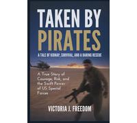 Taken by Pirates: A Tale of Kidnap, Survival, and a Daring Rescue: A True Story of Courage, Risk, and the Swift Power of US Special Forces