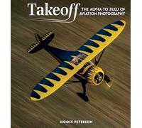 Takeoff: The Alpha to Zulu of Aviation Photography
