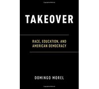 Takeover: Race, Education, And American Democracy