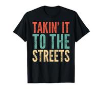 Takin' It to The Streets - Funny Saying Sarcastic Novelty T-Shirt