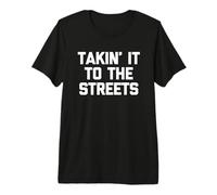 Takin' It to The Streets - Funny Saying Sarcastic Novelty T-Shirt Haut de Gamme