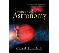 Taking Back Astronomy: The Heavens Declare Creation