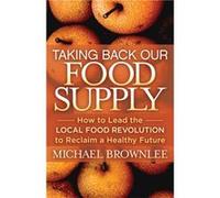 Taking Back Our Food Supply by Michael Brownlee Michael Brownlee (Auteur)
