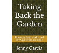 Taking Back the Garden: Restoring Faith, Order, and Joy One Home at a Time