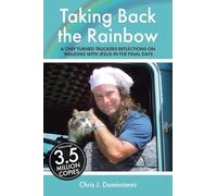 Taking Back the Rainbow: A Chef Turned Trucker's Reflections on Walking with Jesus in the Final Days