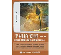 Taking Beautiful Photos with a Mobile Phone: A Comprehensive Guide to Composition, Lighting, and Color Techniques in Mobile Phone Photography/手机拍美照:手机摄影构图+用光+色彩技巧大Ð