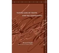 Taking Care of Youth and the Generations by Bernard Stiegler Stiegler, Bernard (Auteur)