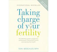 Taking Charge Of Your Fertility: The Definitive Guide to Natural Birth Control, Pregnancy Achievement and Reproductive Health